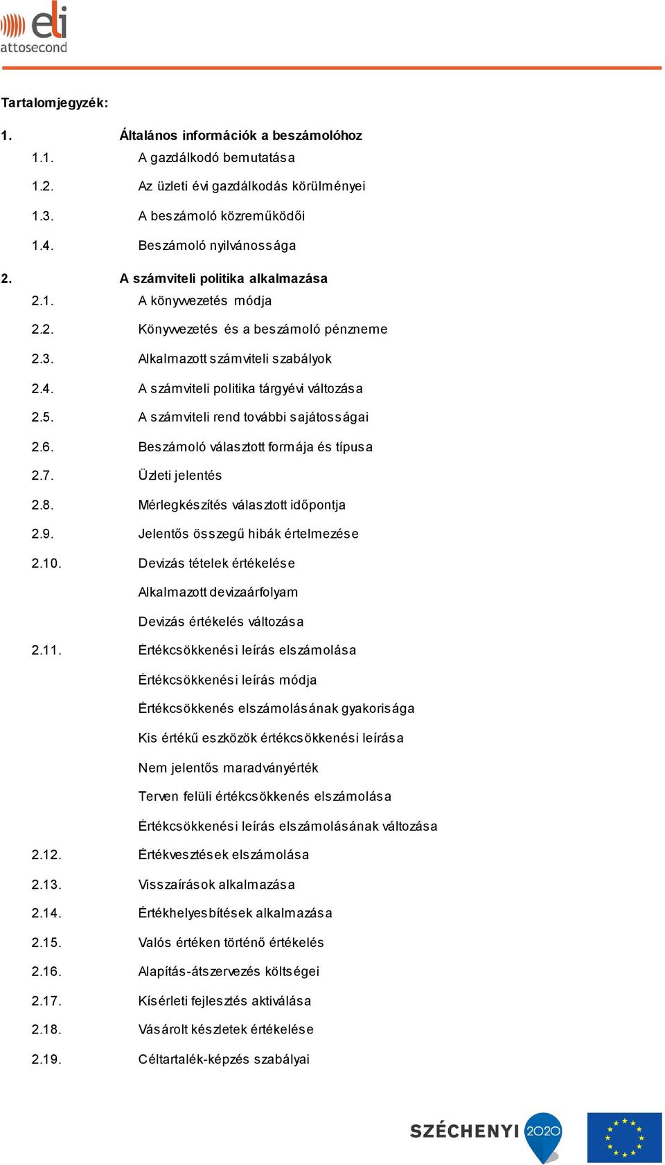 A számviteli rend további sajátosságai 2.6. Beszámoló választott formája és típusa 2.7. Üzleti jelentés 2.8. Mérlegkészítés választott időpontja 2.9. Jelentős összegű hibák értelmezése 2.10.