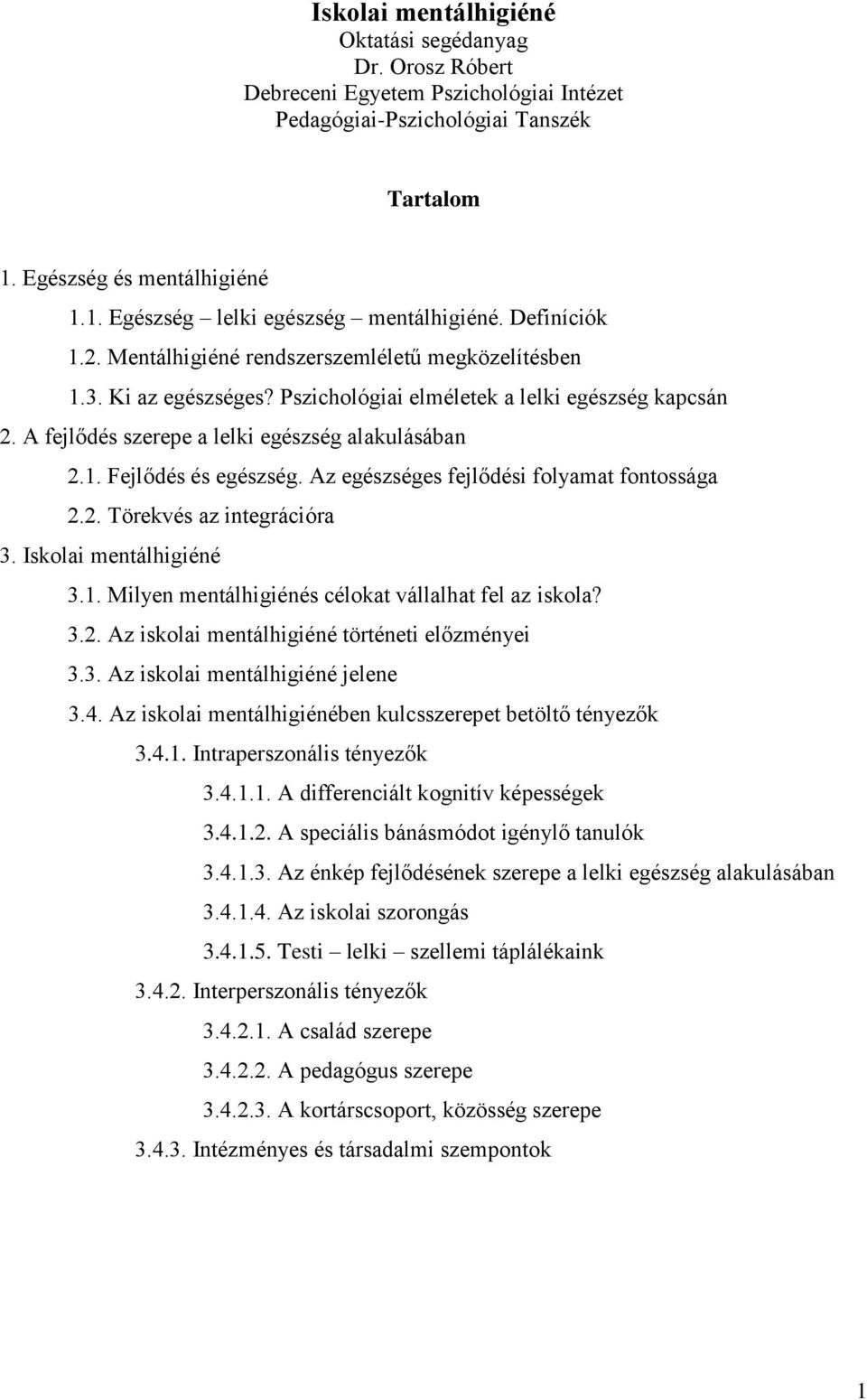 Az egészséges fejlődési folyamat fontossága 2.2. Törekvés az integrációra 3. Iskolai mentálhigiéné 3.1. Milyen mentálhigiénés célokat vállalhat fel az iskola? 3.2. Az iskolai mentálhigiéné történeti előzményei 3.