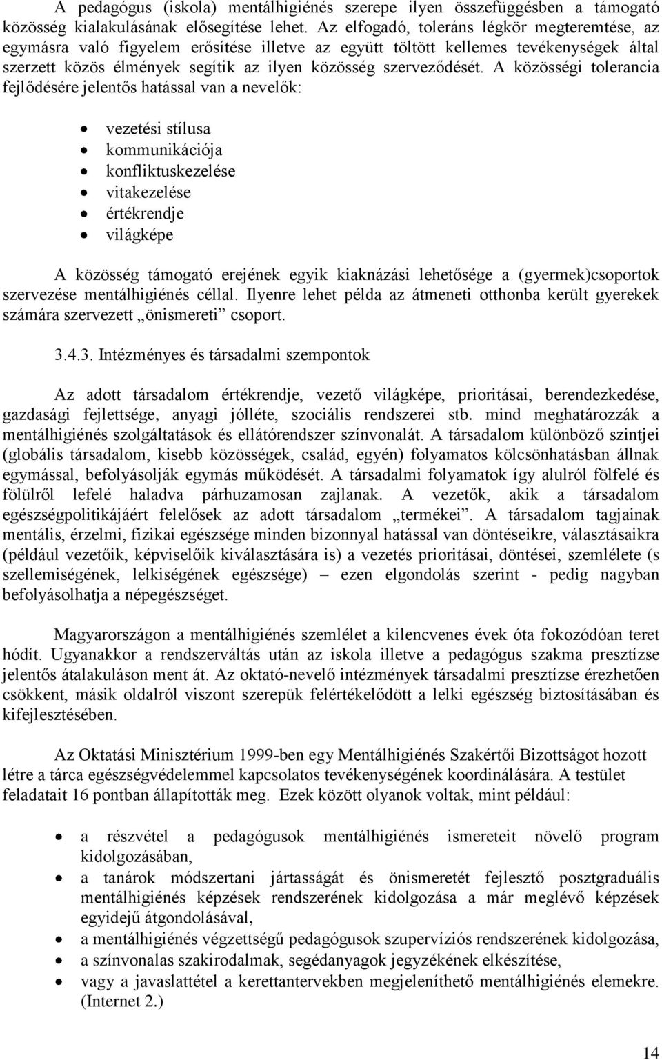 A közösségi tolerancia fejlődésére jelentős hatással van a nevelők: vezetési stílusa kommunikációja konfliktuskezelése vitakezelése értékrendje világképe A közösség támogató erejének egyik kiaknázási