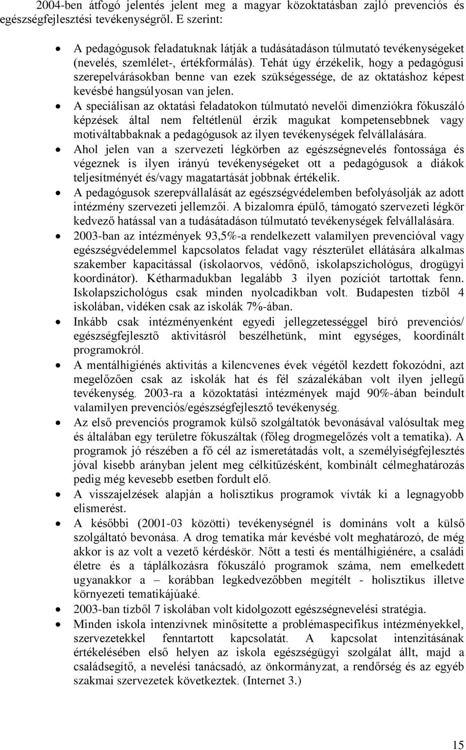 Tehát úgy érzékelik, hogy a pedagógusi szerepelvárásokban benne van ezek szükségessége, de az oktatáshoz képest kevésbé hangsúlyosan van jelen.