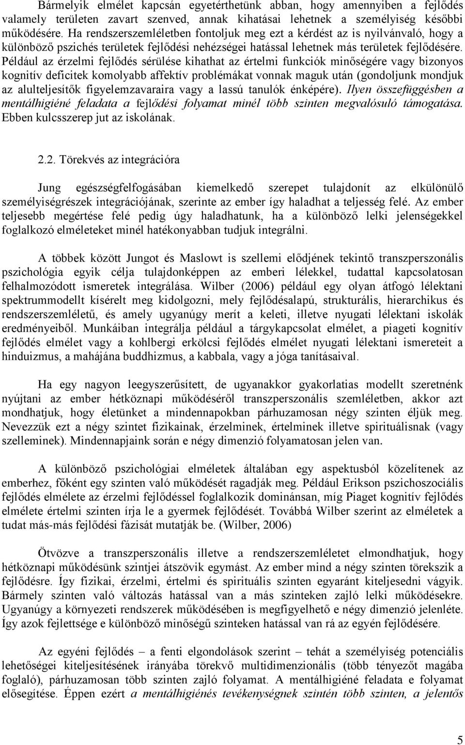 Például az érzelmi fejlődés sérülése kihathat az értelmi funkciók minőségére vagy bizonyos kognitív deficitek komolyabb affektív problémákat vonnak maguk után (gondoljunk mondjuk az alulteljesítők