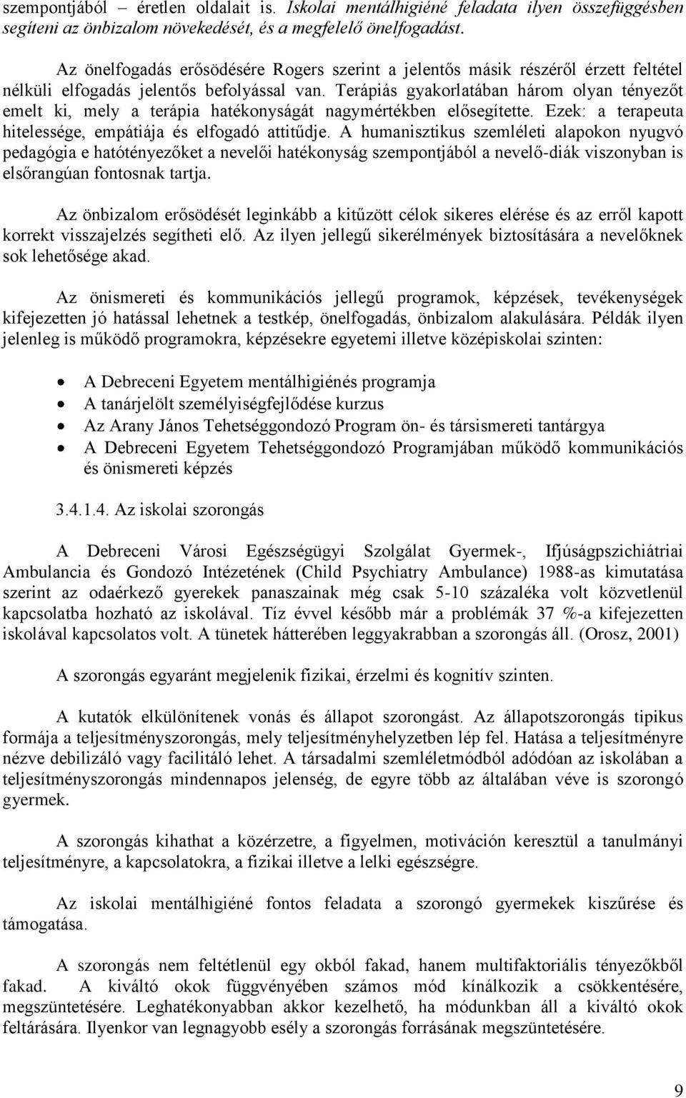 Terápiás gyakorlatában három olyan tényezőt emelt ki, mely a terápia hatékonyságát nagymértékben elősegítette. Ezek: a terapeuta hitelessége, empátiája és elfogadó attitűdje.