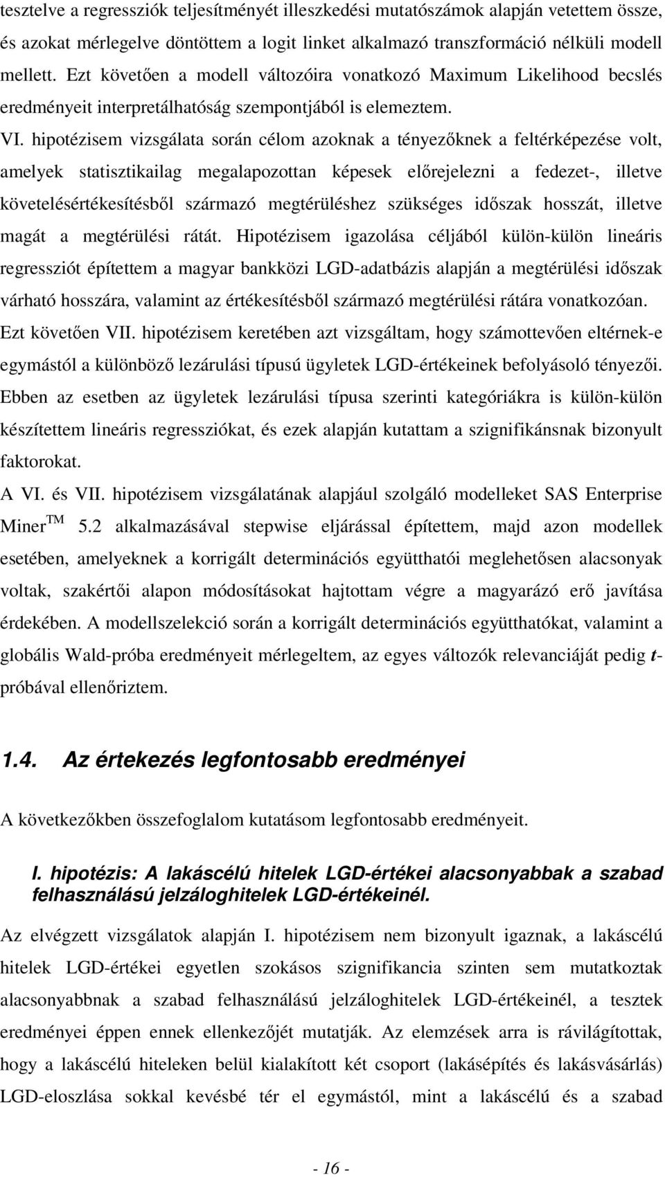 hipotézisem vizsgálata során célom azoknak a tényezőknek a feltérképezése volt, amelyek statisztikailag megalapozottan képesek előrejelezni a fedezet-, illetve követelésértékesítésből származó