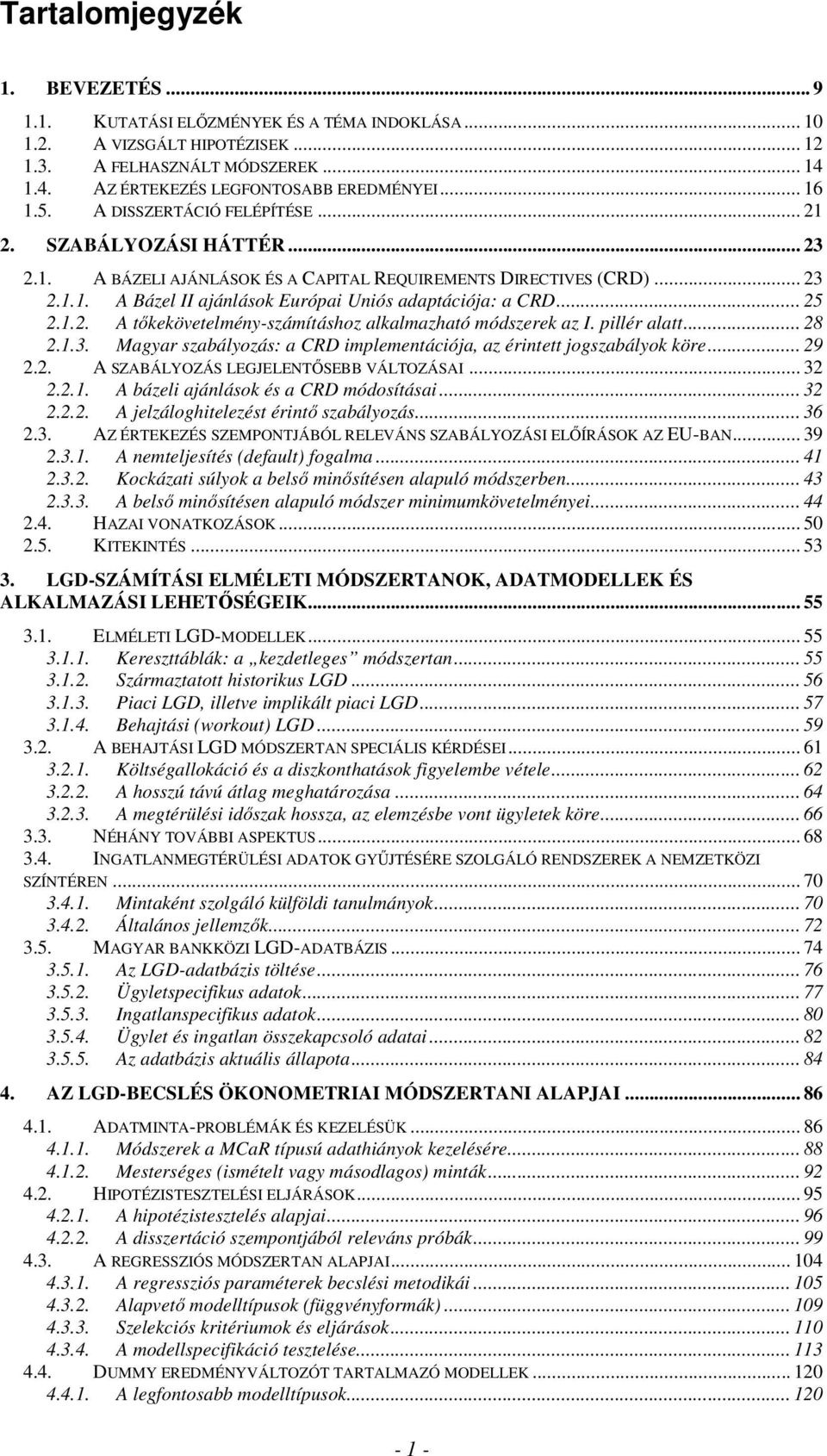 .. 25 2.1.2. A tőkekövetelmény-számításhoz alkalmazható módszerek az I. pillér alatt... 28 2.1.3. Magyar szabályozás: a CRD implementációja, az érintett jogszabályok köre... 29 2.2. A SZABÁLYOZÁS LEGJELENTŐSEBB VÁLTOZÁSAI.