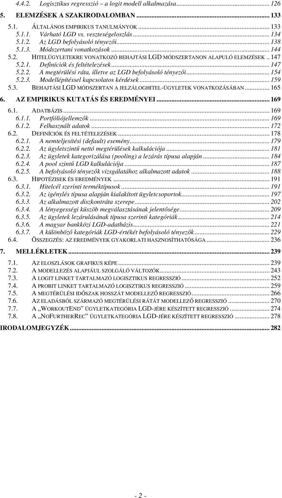 .. 154 5.2.3. Modellépítéssel kapcsolatos kérdések... 159 5.3. BEHAJTÁSI LGD MÓDSZERTAN A JELZÁLOGHITEL-ÜGYLETEK VONATKOZÁSÁBAN... 165 6. AZ EMPIRIKUS KUTATÁS ÉS EREDMÉNYEI... 169 6.1. ADATBÁZIS.