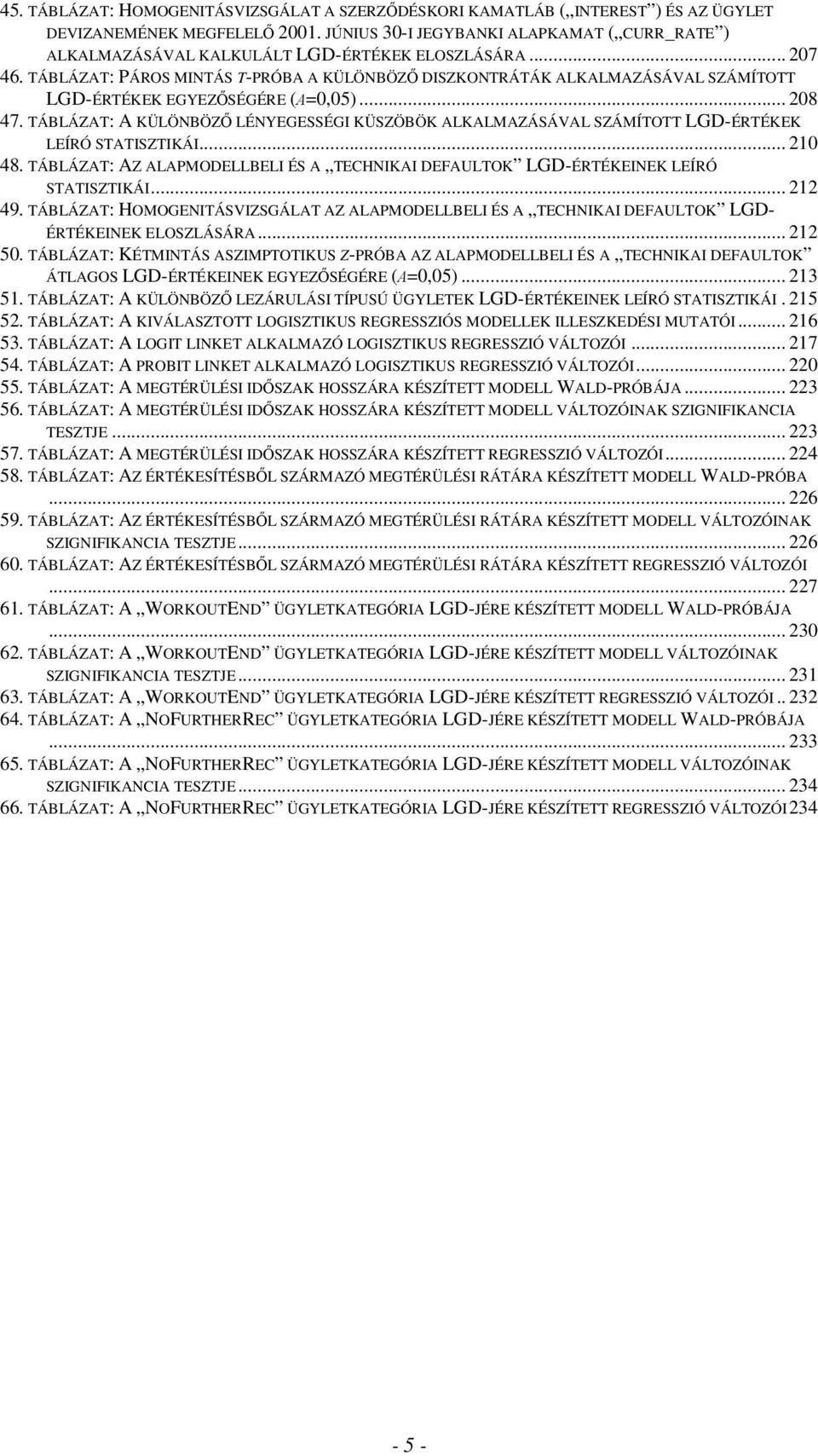 TÁBLÁZAT: PÁROS MINTÁS T-PRÓBA A KÜLÖNBÖZŐ DISZKONTRÁTÁK ALKALMAZÁSÁVAL SZÁMÍTOTT LGD-ÉRTÉKEK EGYEZŐSÉGÉRE (Α=0,05)... 208 47.
