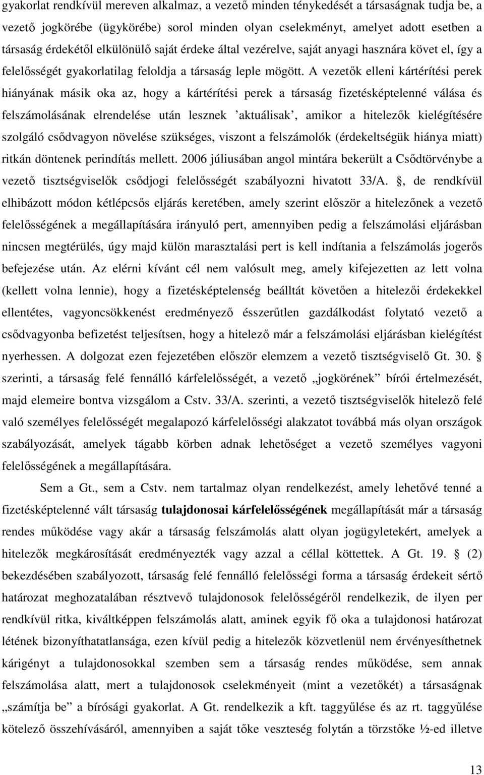 A vezetık elleni kártérítési perek hiányának másik oka az, hogy a kártérítési perek a társaság fizetésképtelenné válása és felszámolásának elrendelése után lesznek aktuálisak, amikor a hitelezık