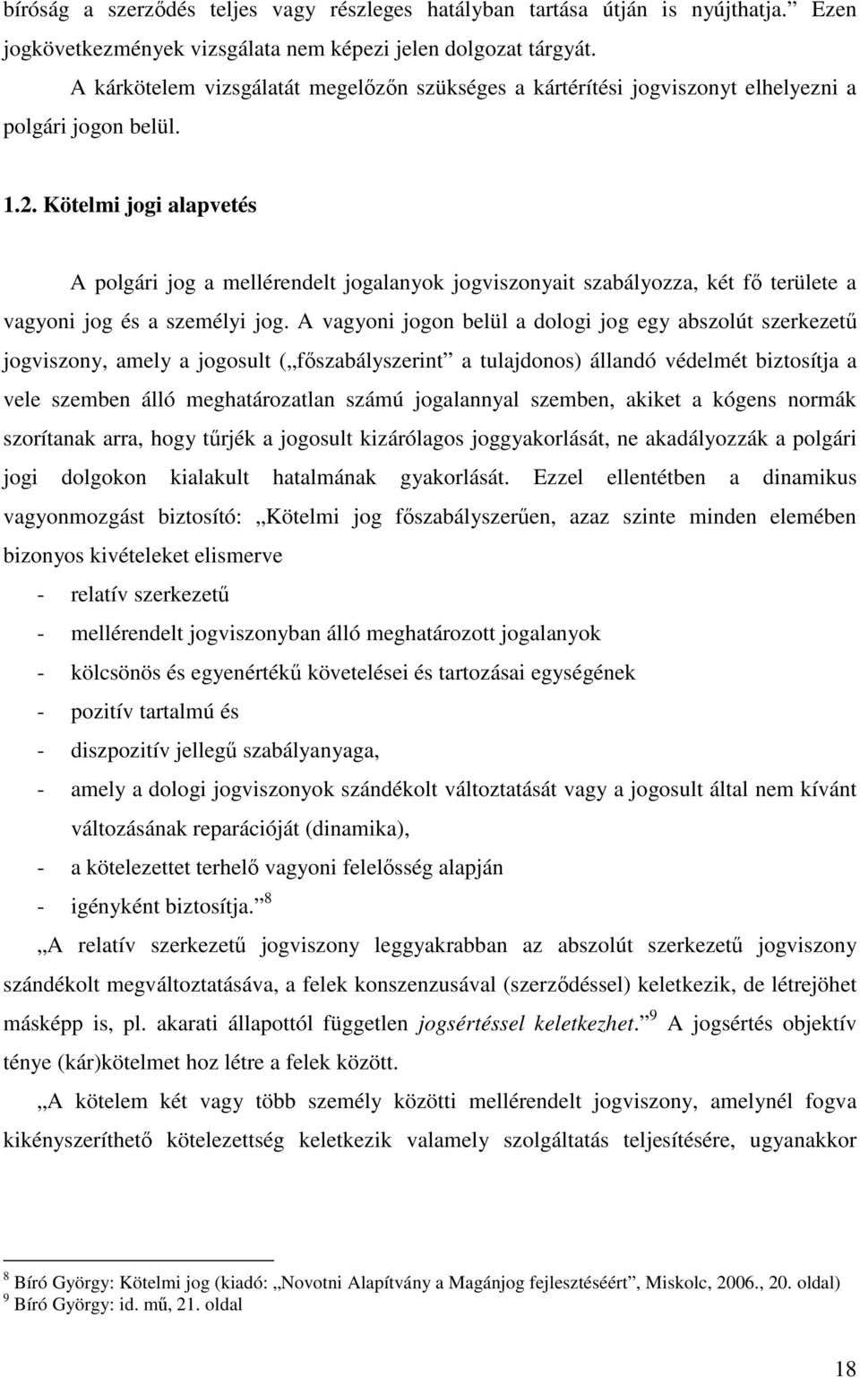 Kötelmi jogi alapvetés A polgári jog a mellérendelt jogalanyok jogviszonyait szabályozza, két fı területe a vagyoni jog és a személyi jog.