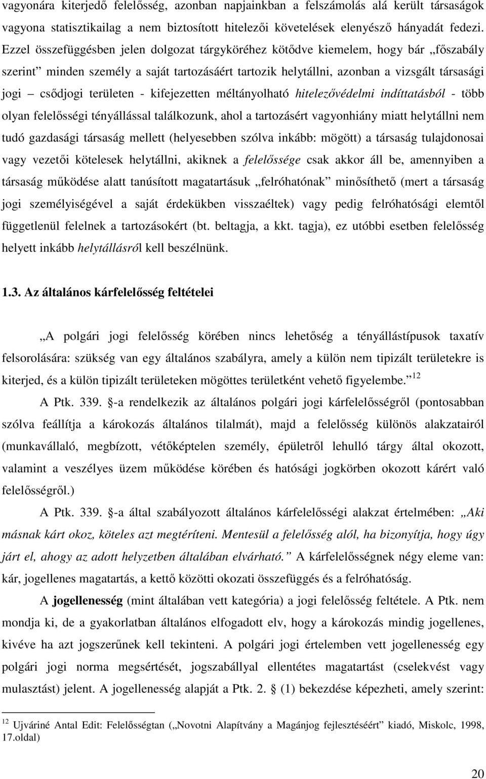 területen - kifejezetten méltányolható hitelezıvédelmi indíttatásból - több olyan felelısségi tényállással találkozunk, ahol a tartozásért vagyonhiány miatt helytállni nem tudó gazdasági társaság