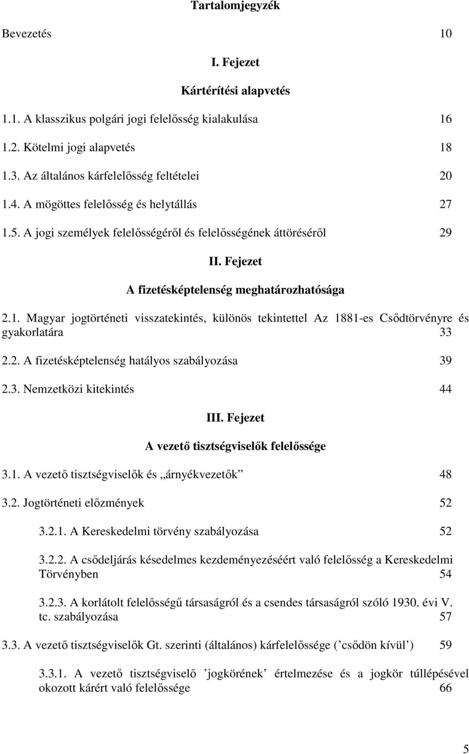 2. A fizetésképtelenség hatályos szabályozása 39 2.3. Nemzetközi kitekintés 44 III. Fejezet A vezetı tisztségviselık felelıssége 3.1. A vezetı tisztségviselık és árnyékvezetık 48 3.2. Jogtörténeti elızmények 52 3.