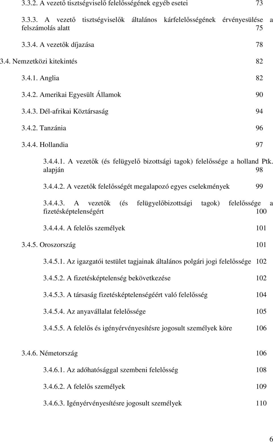 alapján 98 3.4.4.2. A vezetık felelısségét megalapozó egyes cselekmények 99 3.4.4.3. A vezetık (és felügyelıbizottsági tagok) felelıssége a fizetésképtelenségért 100 3.4.4.4. A felelıs személyek 101 3.