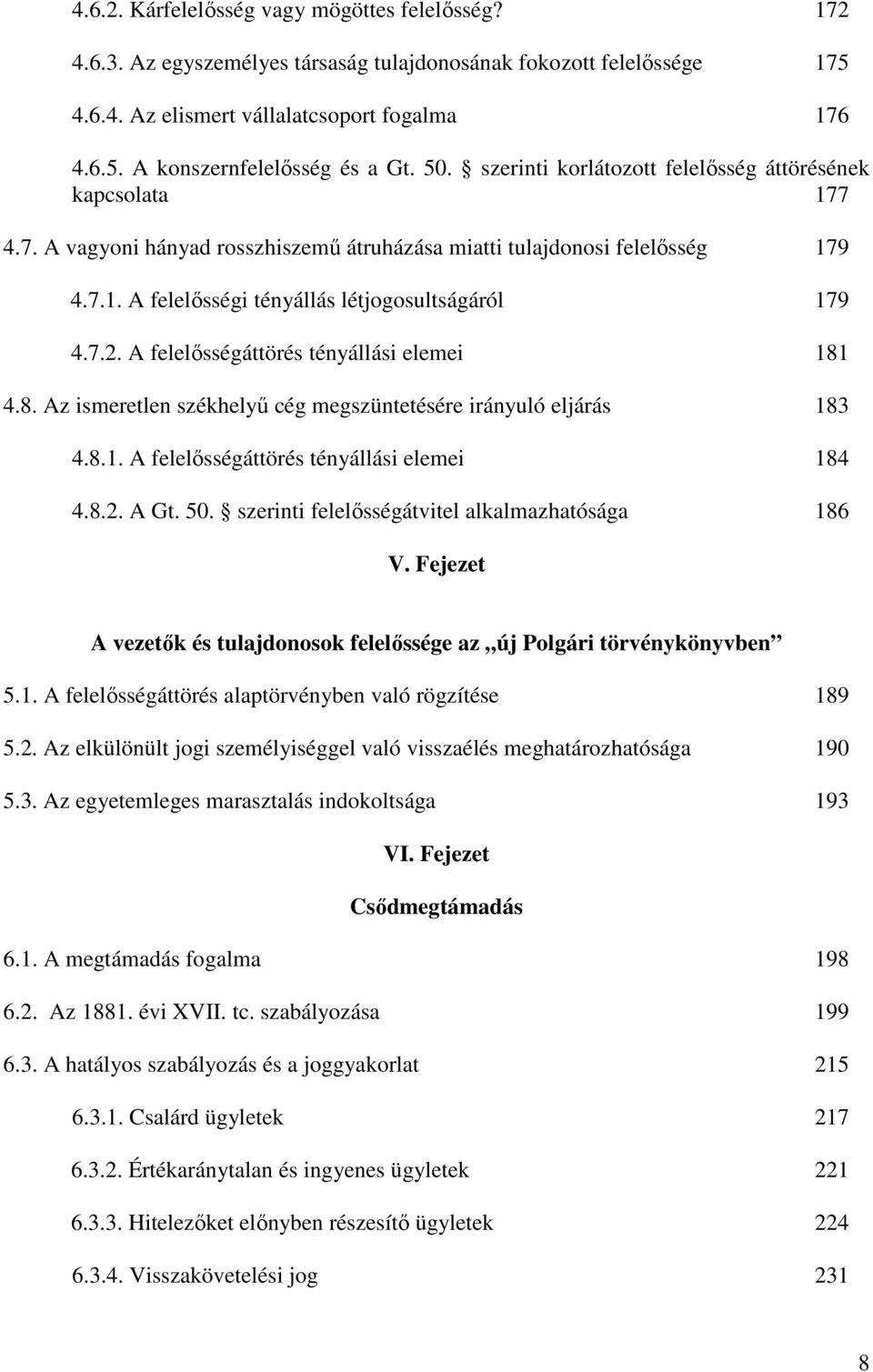 7.2. A felelısségáttörés tényállási elemei 181 4.8. Az ismeretlen székhelyő cég megszüntetésére irányuló eljárás 183 4.8.1. A felelısségáttörés tényállási elemei 184 4.8.2. A Gt. 50.