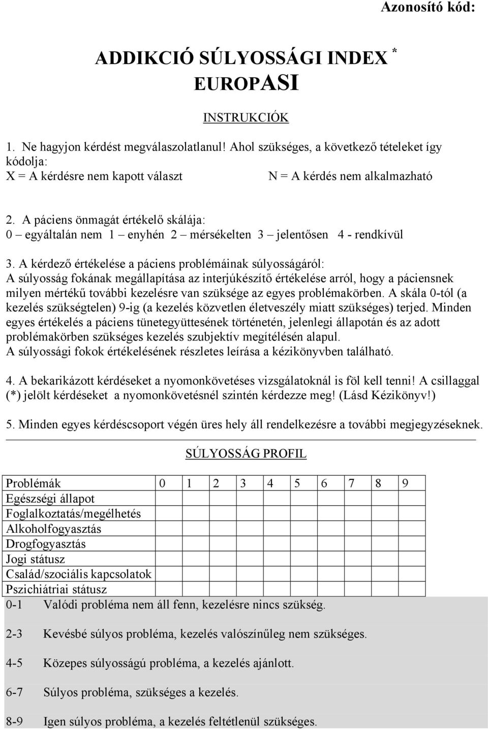 A páciens önmagát értékelő skálája: 0 egyáltalán nem 1 enyhén 2 mérsékelten 3 jelentősen 4 - rendkívül 3.