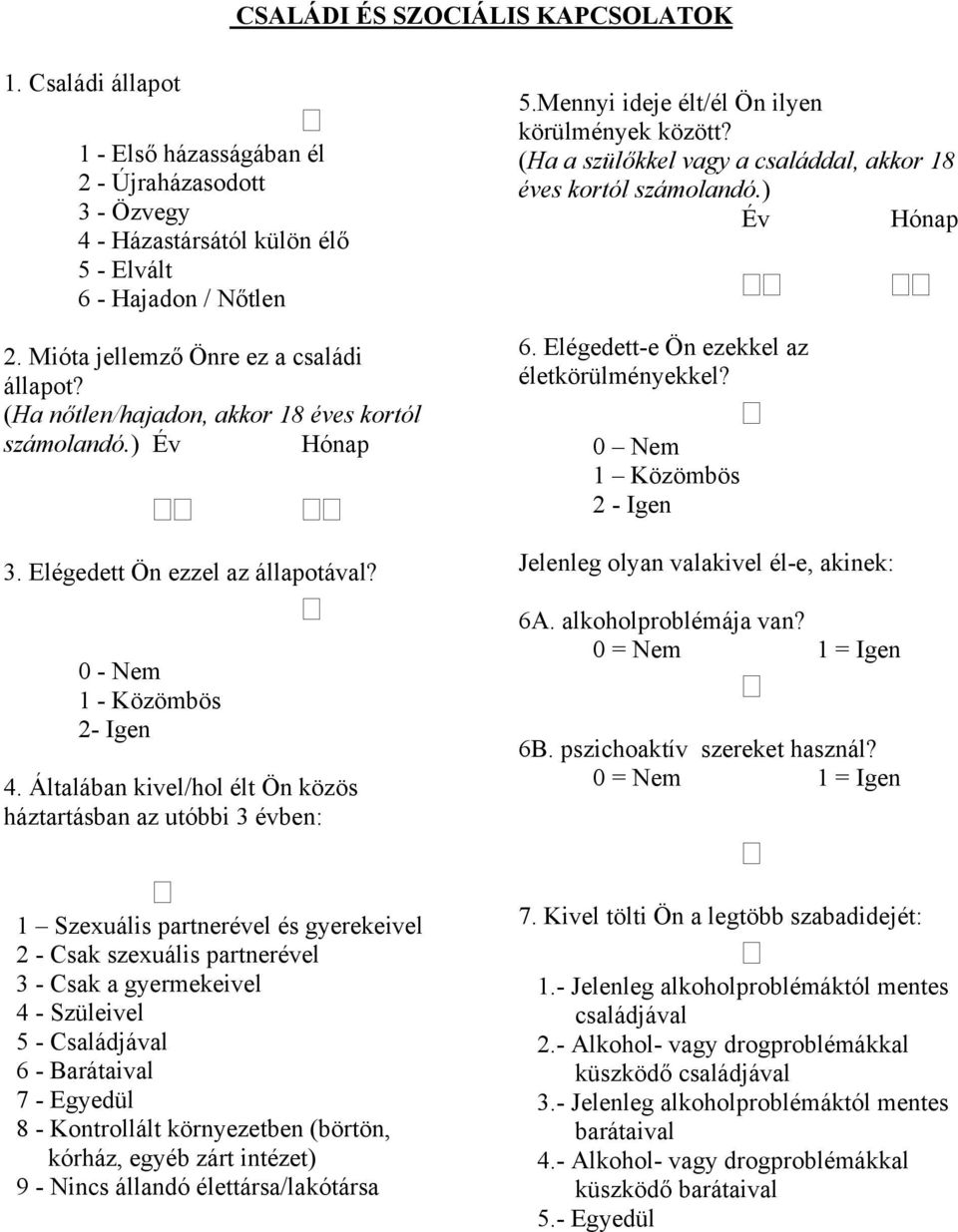 Általában kivel/hol élt Ön közös háztartásban az utóbbi 3 évben: 5.Mennyi ideje élt/él Ön ilyen körülmények között? (Ha a szülőkkel vagy a családdal, akkor 18 éves kortól számolandó.) Év Hónap 6.