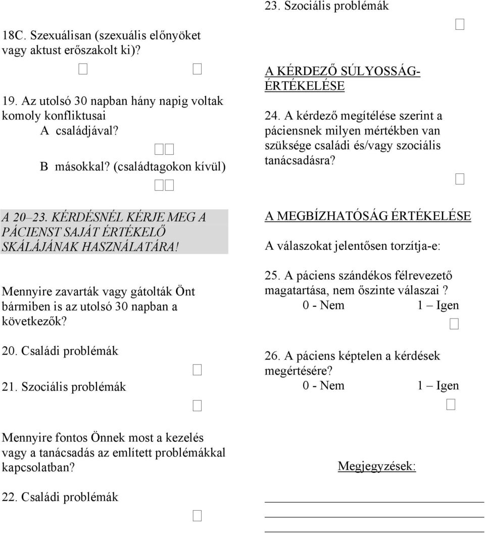 KÉRDÉSNÉL KÉRJE MEG A PÁCIENST SAJÁT ÉRTÉKELŐ SKÁLÁJÁNAK HASZNÁLATÁRA! Mennyire zavarták vagy gátolták Önt bármiben is az utolsó 30 napban a következők? 20. Családi problémák 21.