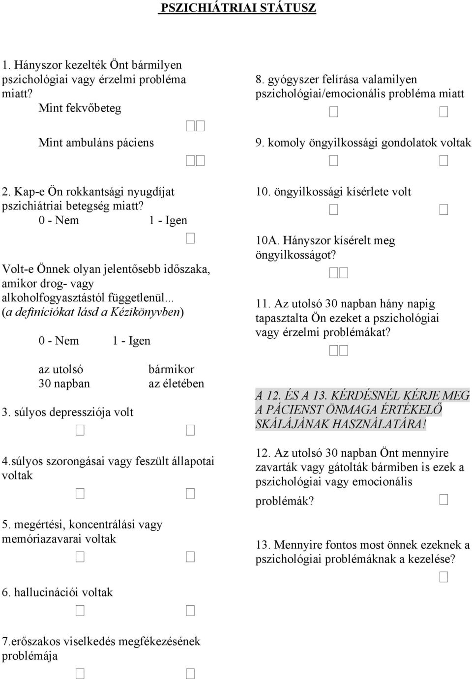 0 - Nem 1 - Igen Volt-e Önnek olyan jelentősebb időszaka, amikor drog- vagy alkoholfogyasztástól függetlenül.