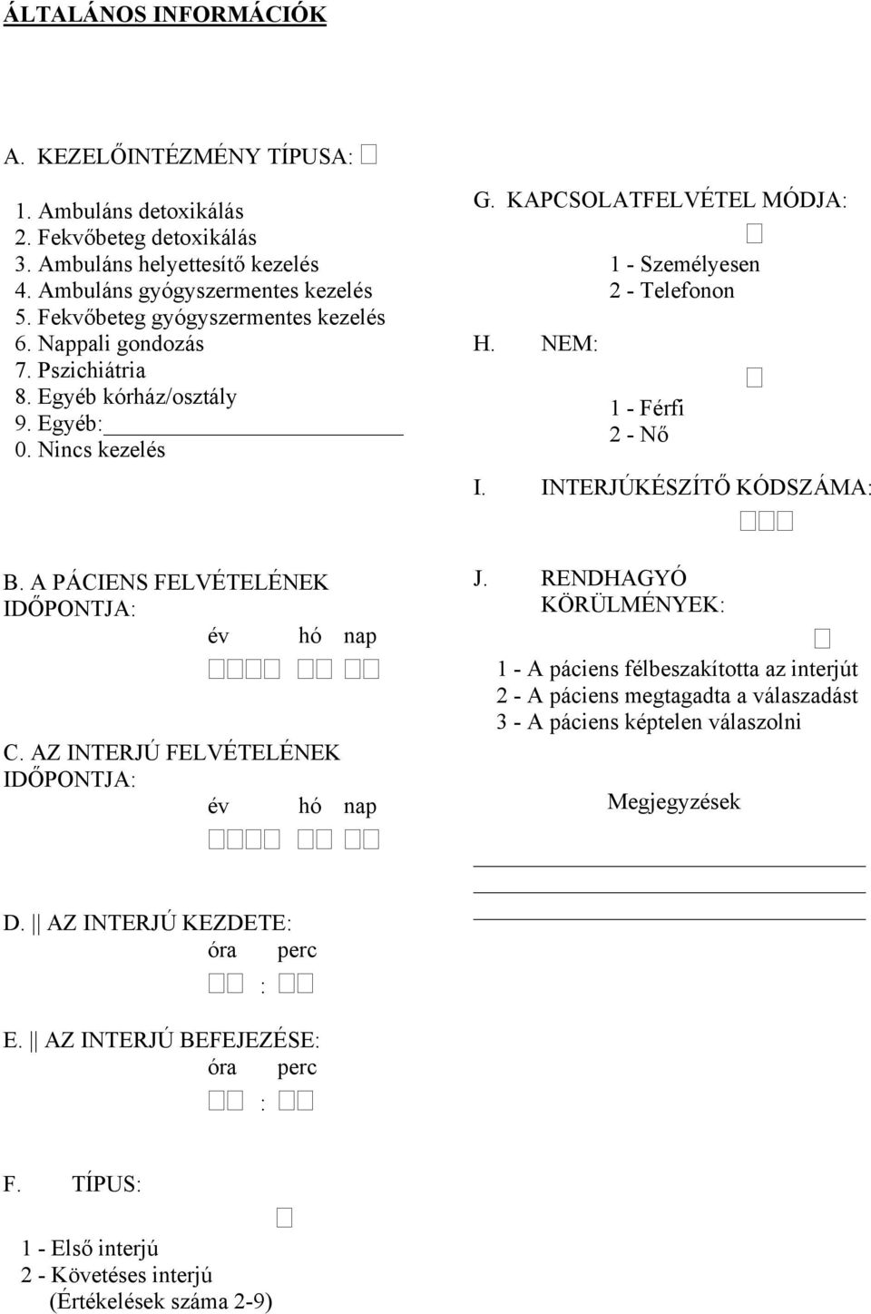 NEM: 1 - Személyesen 2 - Telefonon 1 - Férfi 2 - Nő I. INTERJÚKÉSZÍTŐ KÓDSZÁMA: B. A PÁCIENS FELVÉTELÉNEK IDŐPONTJA: év hó nap C. AZ INTERJÚ FELVÉTELÉNEK IDŐPONTJA: év hó nap D.