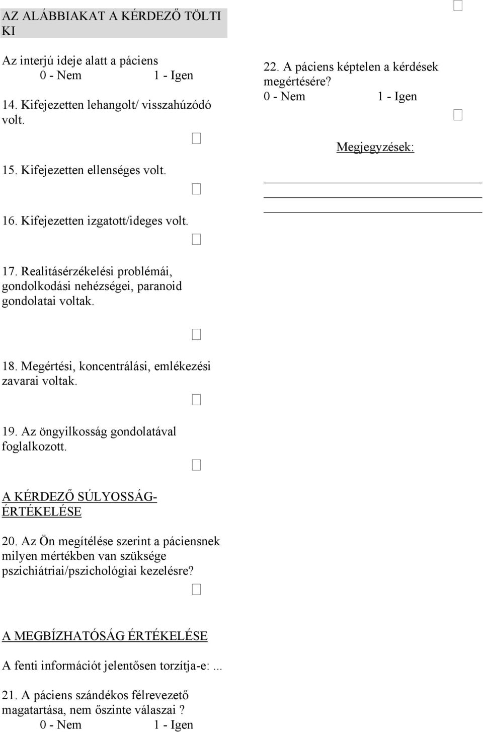 Realitásérzékelési problémái, gondolkodási nehézségei, paranoid gondolatai voltak. 18. Megértési, koncentrálási, emlékezési zavarai voltak. 19. Az öngyilkosság gondolatával foglalkozott.