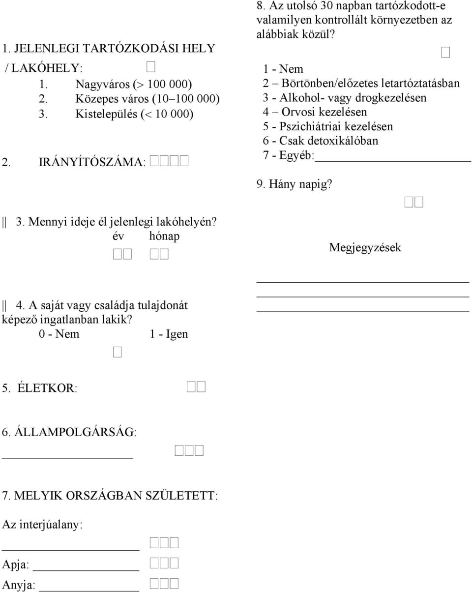 1 - Nem 2 Börtönben/előzetes letartóztatásban 3 - Alkohol- vagy drogkezelésen 4 Orvosi kezelésen 5 - Pszichiátriai kezelésen 6 - Csak detoxikálóban 7 - Egyéb: 9.