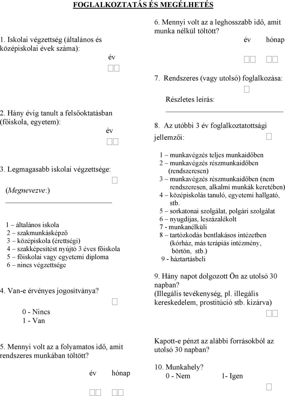 Legmagasabb iskolai végzettsége: (Megnevezve:) 1 általános iskola 2 szakmunkásképző 3 középiskola (érettségi) 4 szakképesítést nyújtó 3 éves főiskola 5 főiskolai vagy egyetemi diploma 6 nincs