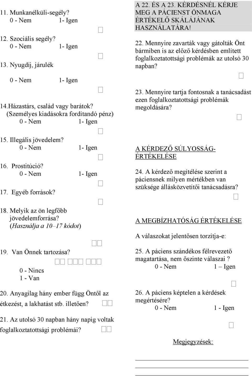 Mennyire zavarták vagy gátolták Önt bármiben is az előző kérdésben említett foglalkoztatottsági problémák az utolsó 30 napban? 0 - Nem 1- Igen 14.Házastárs, család vagy barátok?