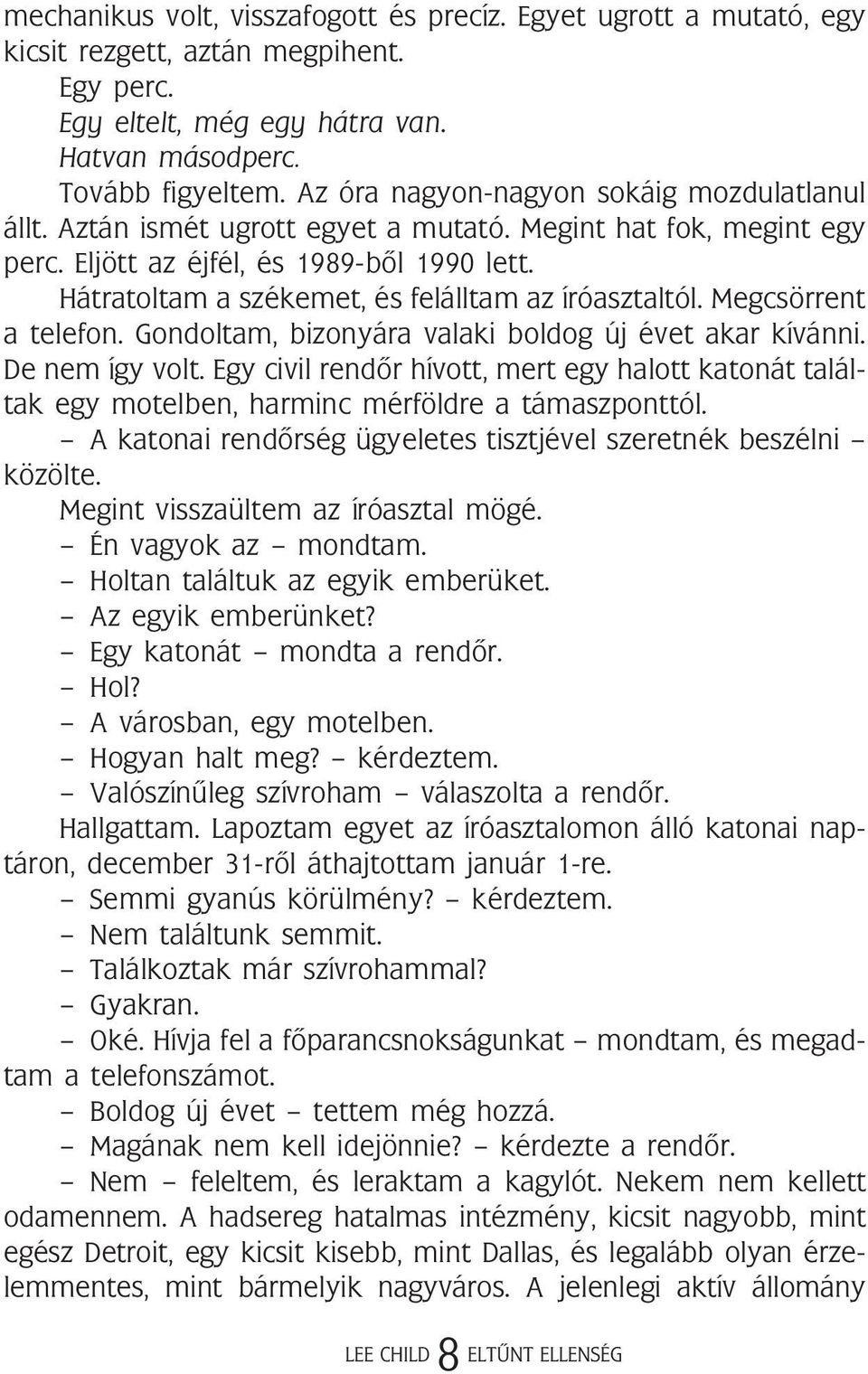 Hátratoltam a székemet, és felálltam az íróasztaltól. Megcsörrent a telefon. Gondoltam, bizonyára valaki boldog új évet akar kívánni. De nem így volt.