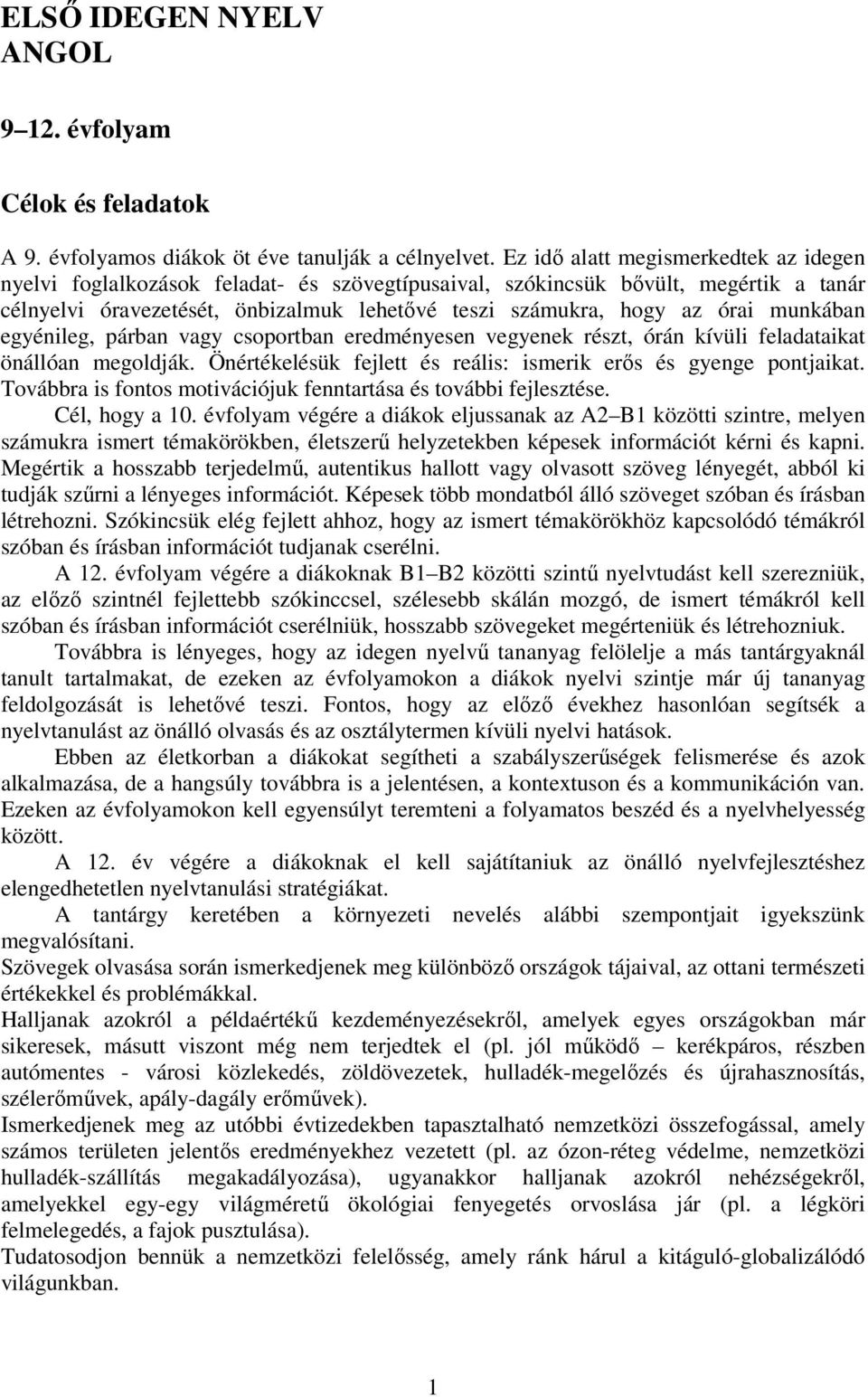 munkában egyénileg, párban vagy csoportban eredményesen vegyenek részt, órán kívüli feladataikat önállóan megoldják. Önértékelésük fejlett és reális: ismerik erős és gyenge pontjaikat.