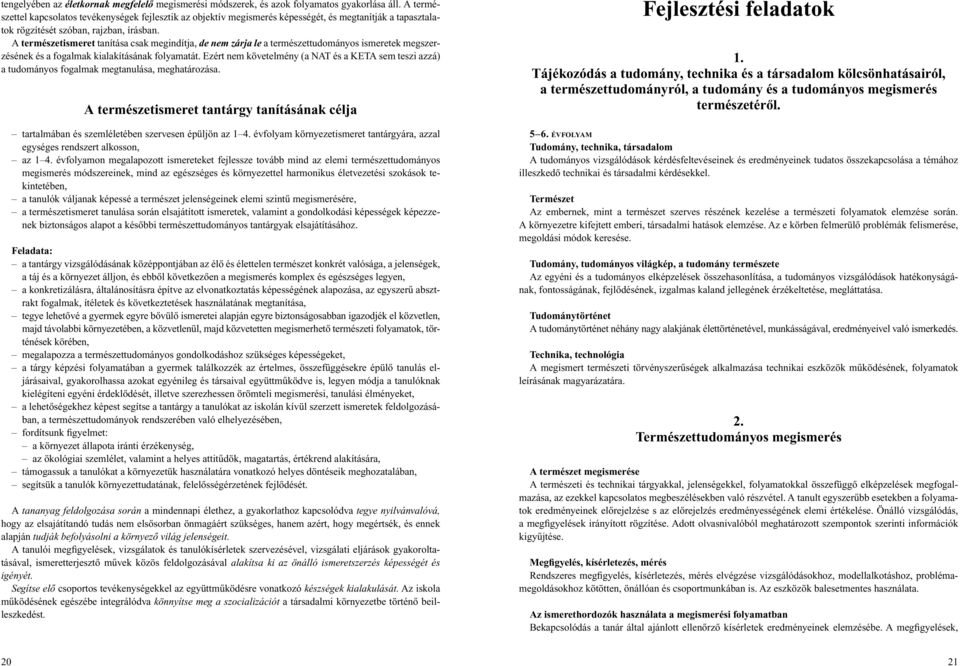 A természetismeret tanítása csak megindítja, de nem zárja le a természettudományos ismeretek megszerzésének és a fogalmak kialakításának folyamatát.