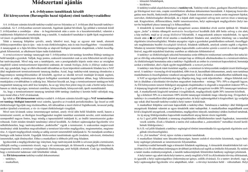 évfolyamban a csonthéjas alma és bogyótermések után a szem- és a kaszattermésekkel, valamint a makktermés felépítésével ismerkednek meg a tanulók.