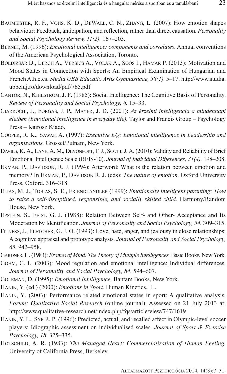 (1996): Emotional intelligence: components and correlates. Annual conventions of the American Psychological Association, Toronto. BOLDIZSÁR D., LERCH A., VERSICS A., VOLÁK A., SOÓS I., HAMAR P.