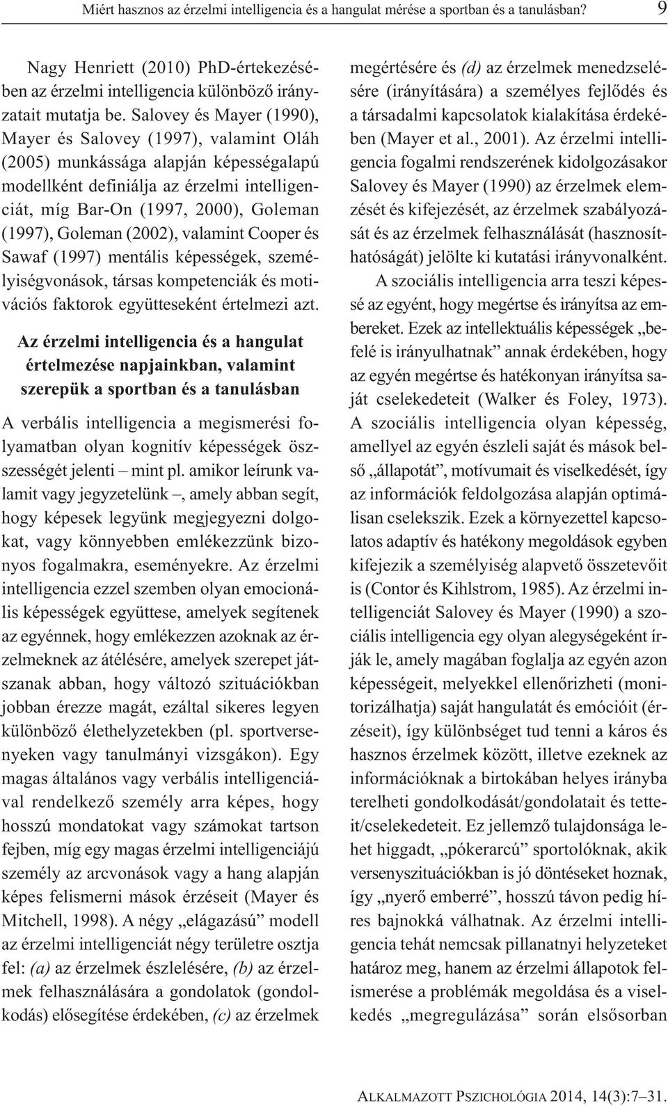 Goleman (2002), valamint Cooper és Sawaf (1997) mentális képességek, személyiségvonások, társas kompetenciák és motivációs faktorok együtteseként értelmezi azt.