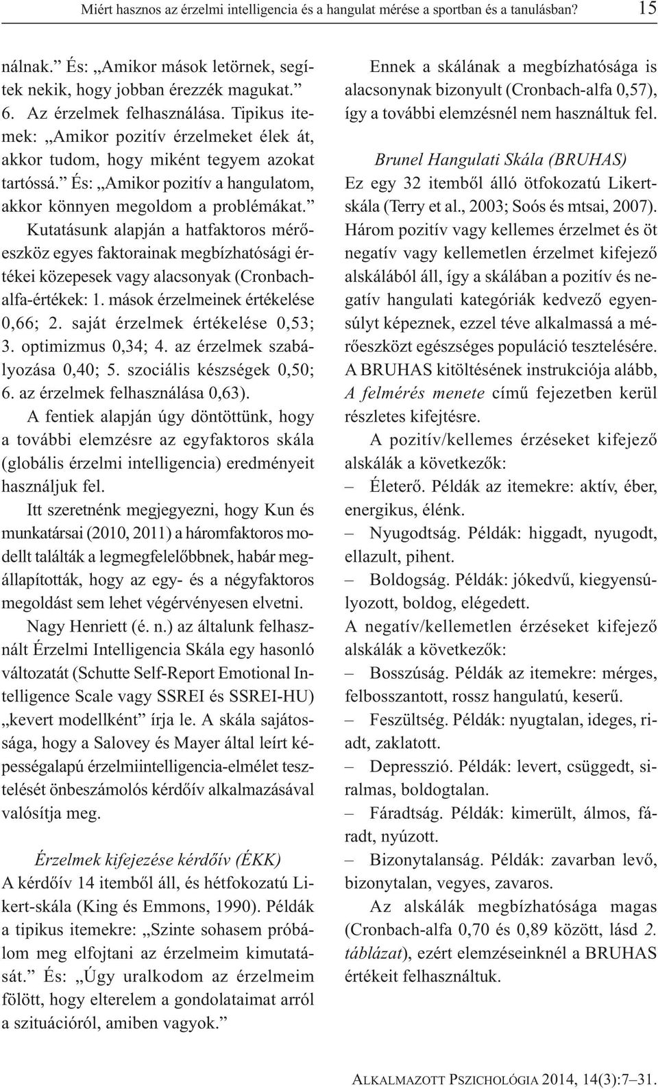 Kutatásunk alapján a hatfaktoros mérőeszköz egyes faktorainak megbízhatósági értékei közepesek vagy alacsonyak (Cronbachalfa-értékek: 1. mások érzelmeinek értékelése 0,66; 2.