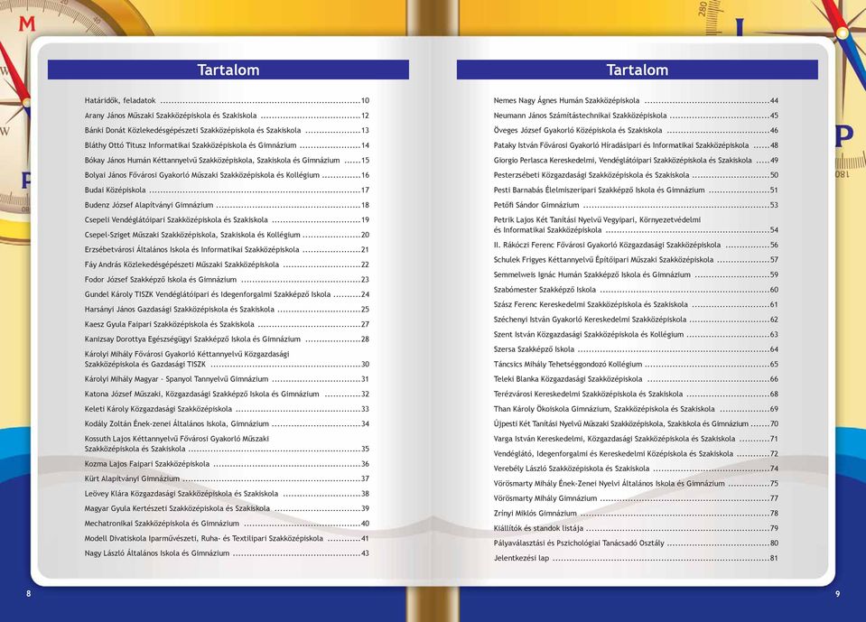 ..15 Bolyai János Fővárosi Gyakorló Műszaki Szakközépiskola és Kollégium...16 Budai Középiskola...17 Budenz József Alapítványi Gimnázium...18 Csepeli Vendéglátóipari Szakközépiskola és Szakiskola.