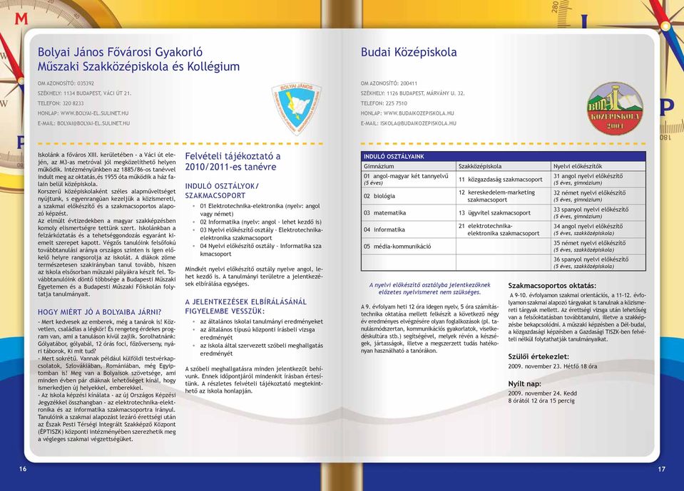 HU Iskolánk a főváros XIII. kerületében - a Váci út elején, az M3-as metróval jól megközelíthető helyen működik.