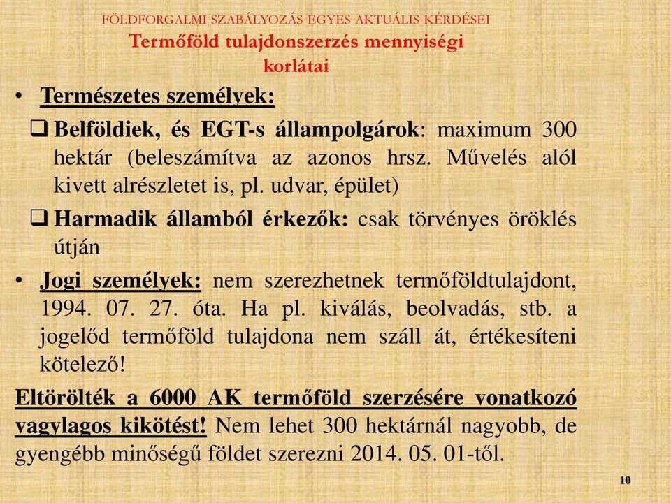 udvar, épület) Harmadik államból érkezők: csak törvényes öröklés útján Jogi személyek: nem szerezhetnek termőföldtulajdont, 1994. 07. 27. óta. Ha pl.