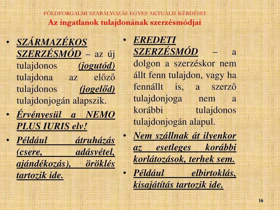 átruházás adásvétel, öröklés EREDETI SZERZÉSMÓD a dolgon a szerzéskor nem állt fenn tulajdon, vagy ha fennállt is, a szerző