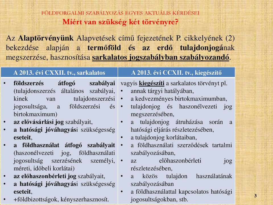 , sarkalatos földszerzés átfogó szabályai (tulajdonszerzés általános szabályai, kinek van tulajdonszerzési jogosultsága, a földszerzési és birtokmaximum) az elővásárlási jog szabályait, a hatósági