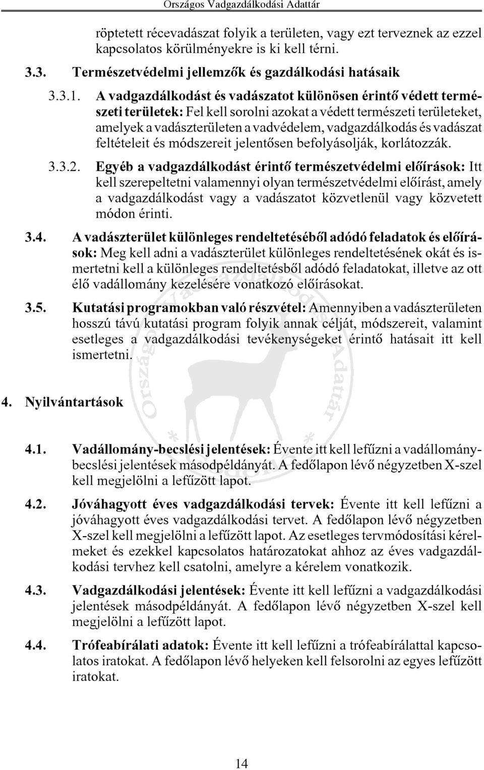 vadászat feltételeit és módszereit jelentõsen befolyásolják, korlátozzák. 3.3.2.