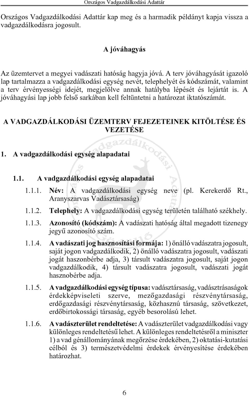 A jóváhagyási lap jobb felsõ sarkában kell feltüntetni a határozat iktatószámát. A VADGAZDÁLKODÁSI ÜZEMTERV FEJEZETEINEK KITÖLTÉSE ÉS VEZETÉSE 1. A vadgazdálkodási egység alapadatai 1.1. A vadgazdálkodási egység alapadatai 1.1.1. Név: A vadgazdálkodási egység neve (pl.