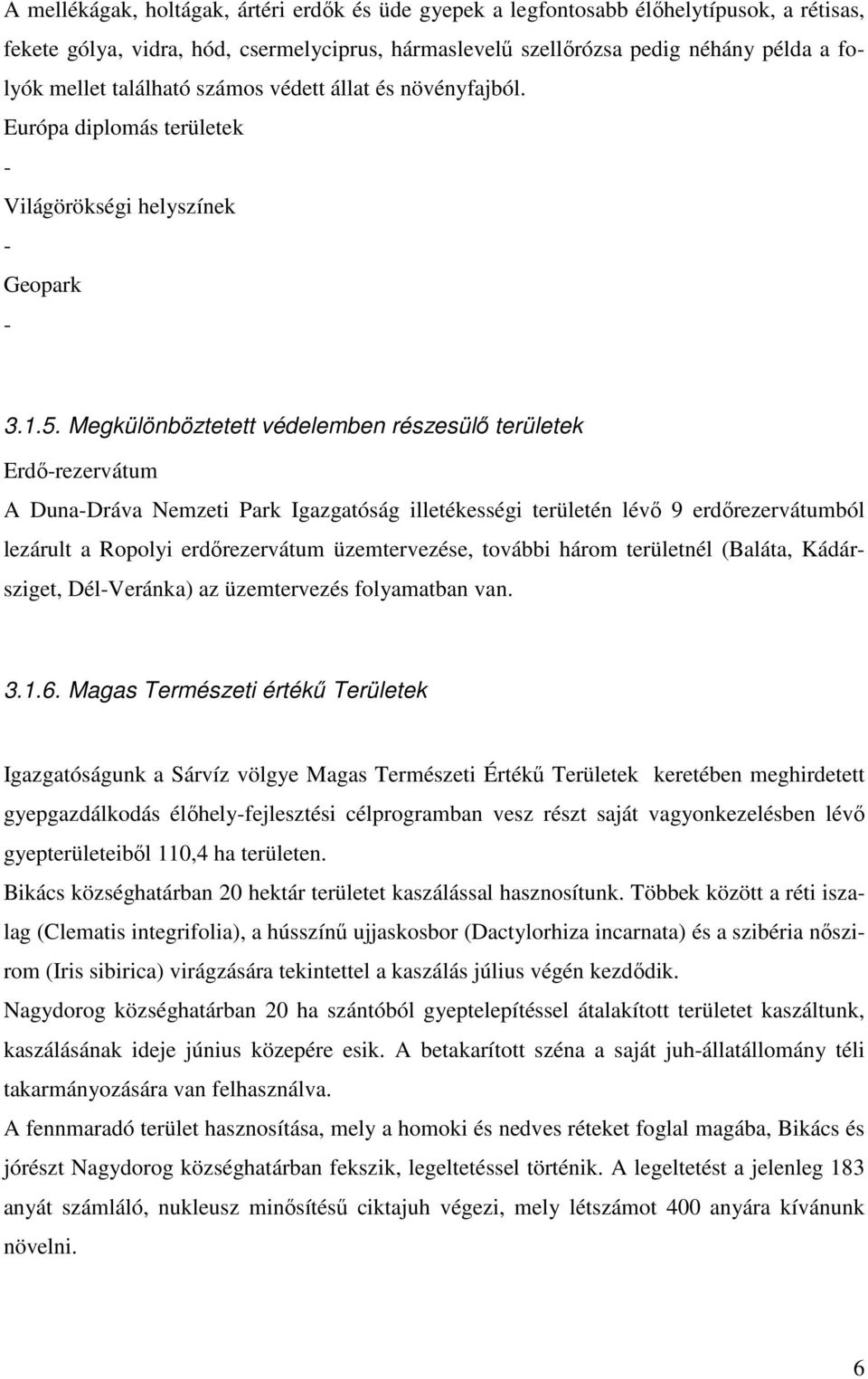 Megkülönböztetett védelemben részesülı területek Erdı-rezervátum A Duna-Dráva Nemzeti Park Igazgatóság illetékességi területén lévı 9 erdırezervátumból lezárult a Ropolyi erdırezervátum