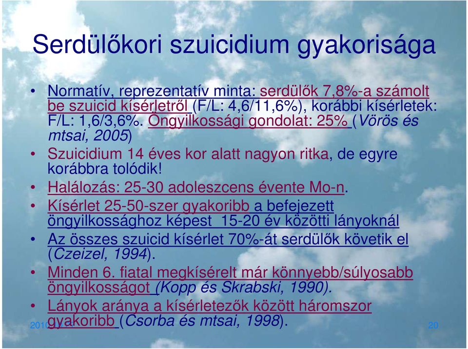 Kísérlet 25-50-szer gyakoribb a befejezett öngyilkossághoz képest 15-20 év közötti lányoknál Az összes szuicid kísérlet 70%-át serdülők követik el (Czeizel, 1994).