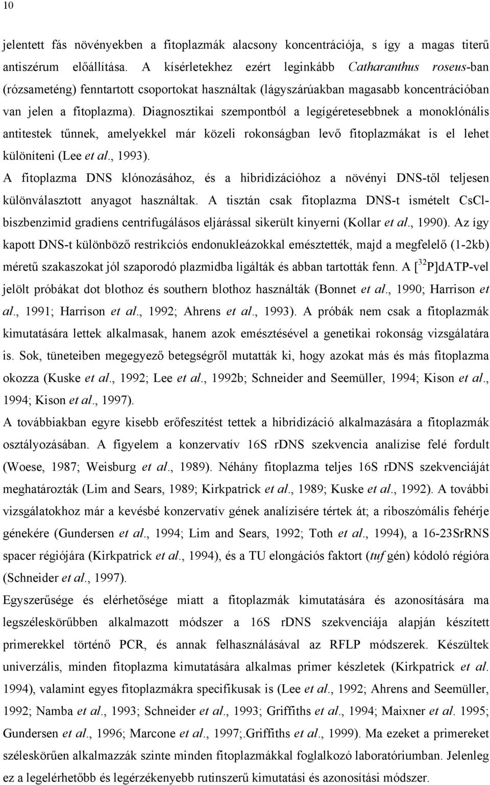 Diagnosztikai szempontból a legígéretesebbnek a monoklónális antitestek tűnnek, amelyekkel már közeli rokonságban levő fitoplazmákat is el lehet különíteni (Lee et al., 1993).