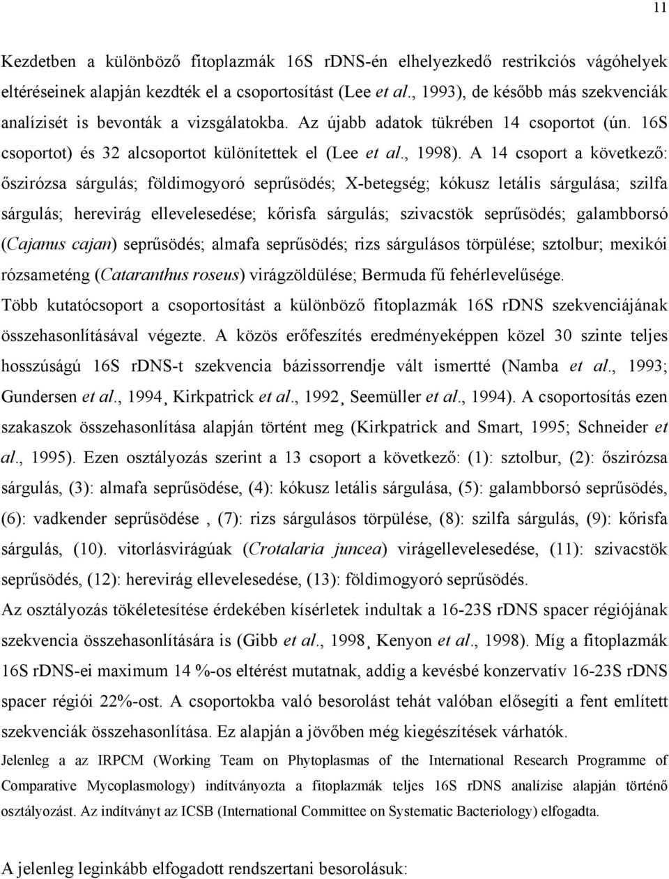 A 14 csoport a következő: őszirózsa sárgulás; földimogyoró seprűsödés; X-betegség; kókusz letális sárgulása; szilfa sárgulás; herevirág ellevelesedése; kőrisfa sárgulás; szivacstök seprűsödés;