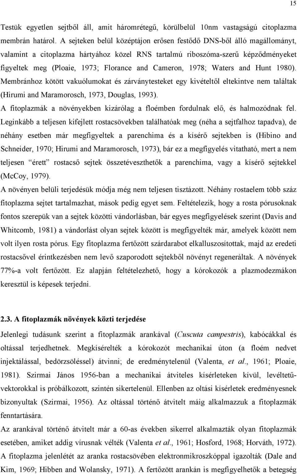 Cameron, 1978; Waters and Hunt 1980). Membránhoz kötött vakuólumokat és zárványtesteket egy kivételtől eltekintve nem találtak (Hirumi and Maramorosch, 1973, Douglas, 1993).