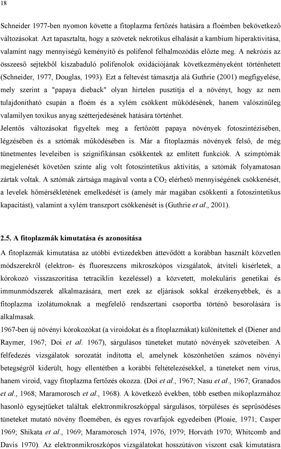 A nekrózis az összeeső sejtekből kiszabaduló polifenolok oxidációjának következményeként történhetett (Schneider, 1977, Douglas, 1993).