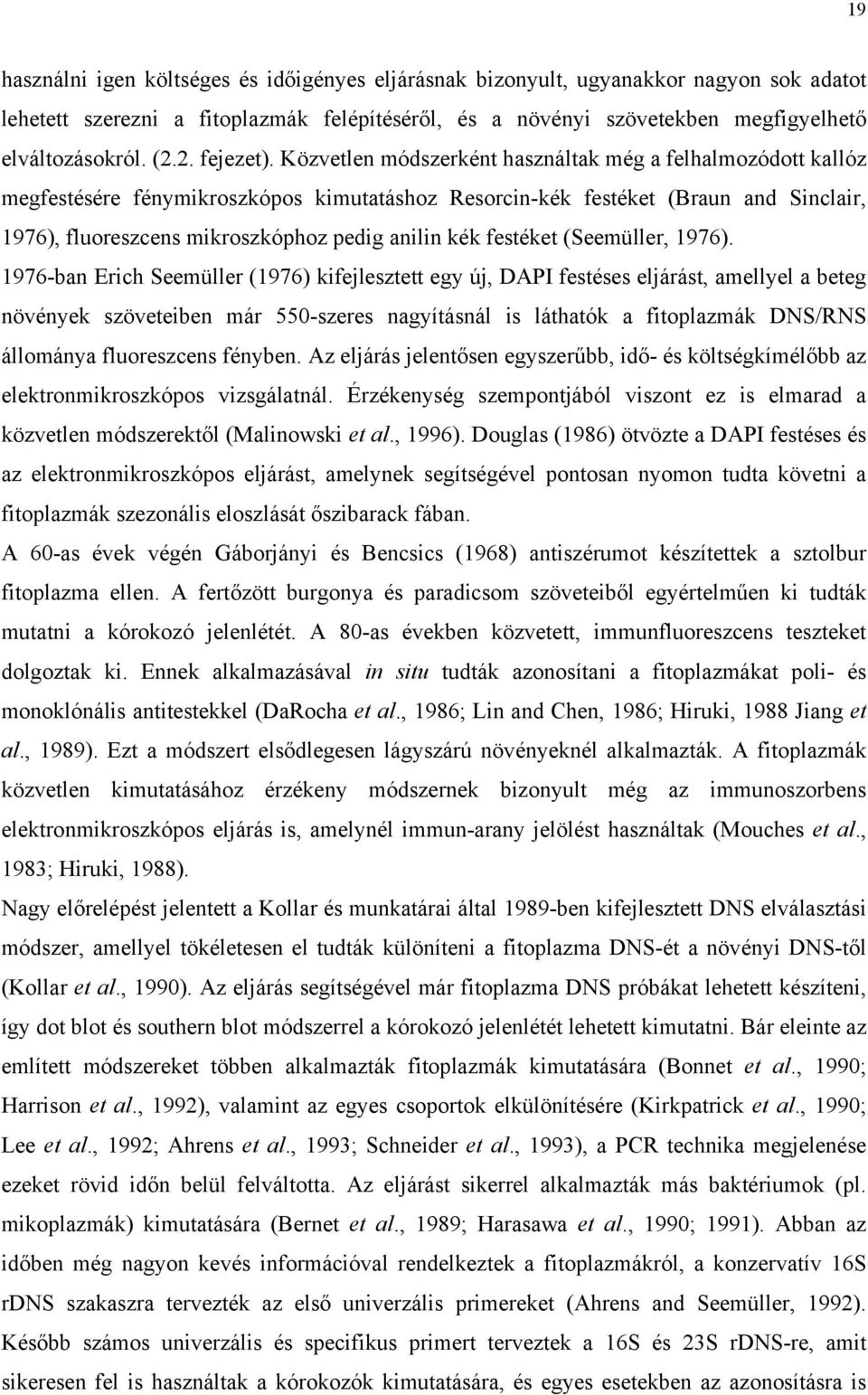 Közvetlen módszerként használtak még a felhalmozódott kallóz megfestésére fénymikroszkópos kimutatáshoz Resorcin-kék festéket (Braun and Sinclair, 1976), fluoreszcens mikroszkóphoz pedig anilin kék