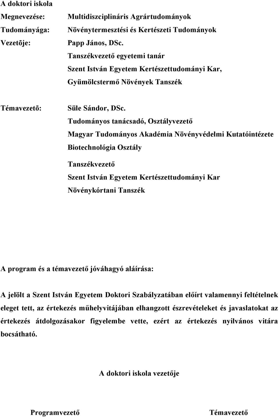 Tudományos tanácsadó, Osztályvezető Magyar Tudományos Akadémia Növényvédelmi Kutatóintézete Biotechnológia Osztály Tanszékvezető Szent István Egyetem Kertészettudományi Kar Növénykórtani Tanszék A