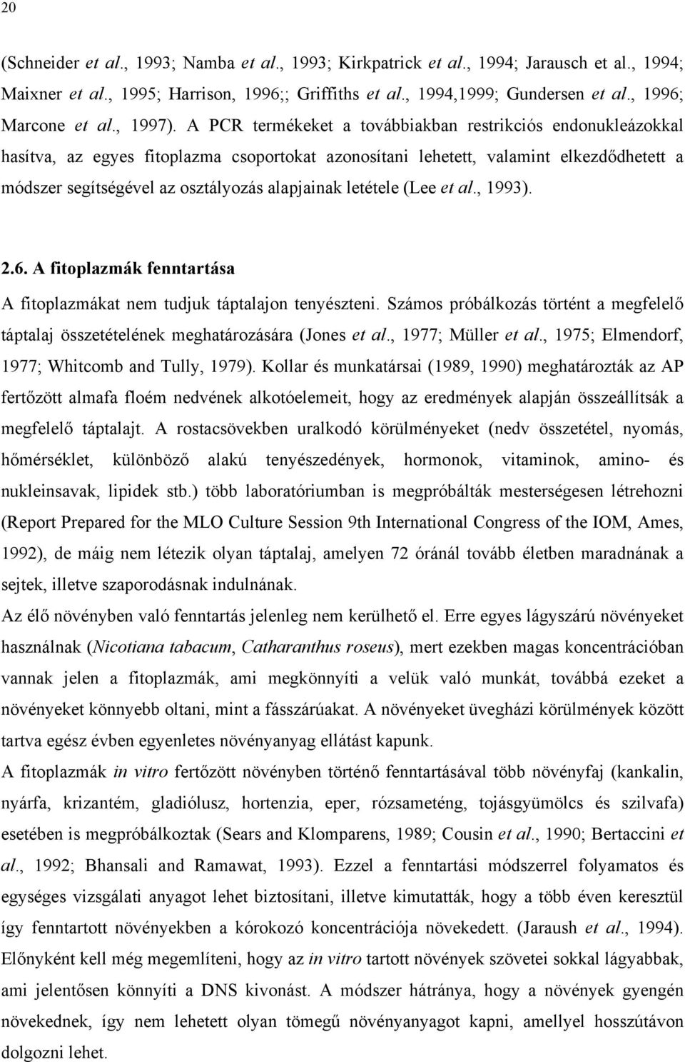 A PCR termékeket a továbbiakban restrikciós endonukleázokkal hasítva, az egyes fitoplazma csoportokat azonosítani lehetett, valamint elkezdődhetett a módszer segítségével az osztályozás alapjainak