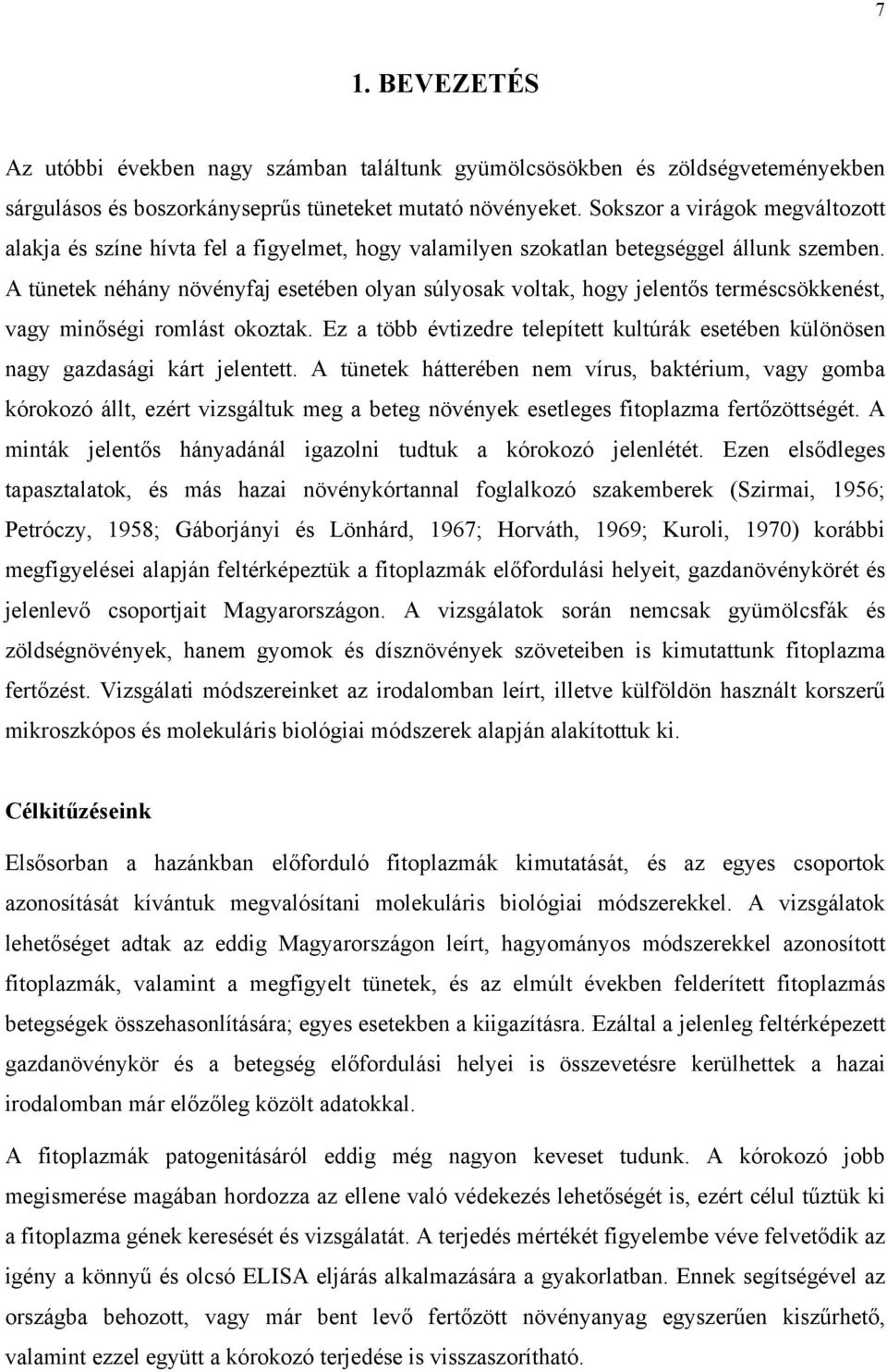 A tünetek néhány növényfaj esetében olyan súlyosak voltak, hogy jelentős terméscsökkenést, vagy minőségi romlást okoztak.