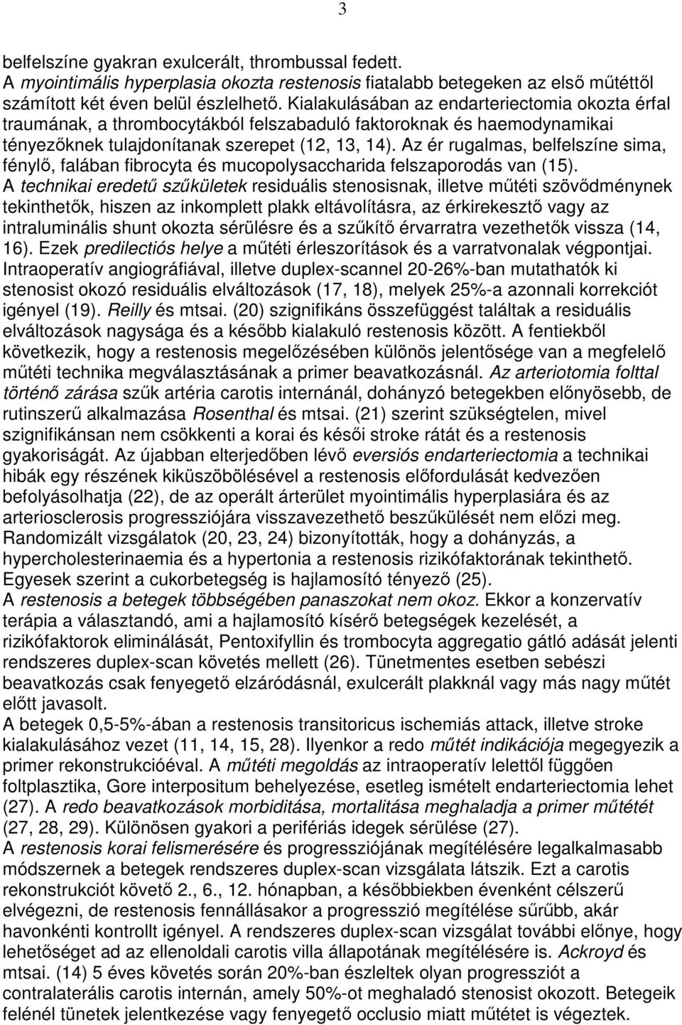 Az ér rugalmas, belfelszíne sima, fénylı, falában fibrocyta és mucopolysaccharida felszaporodás van (15).